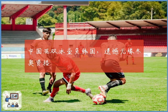 中国混双冰壶负韩国，遗憾无缘冬奥资格